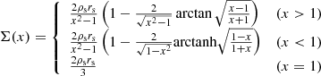 $$ \begin{aligned} \Sigma (x) = {\left\{ \begin{array}{ll} \frac{2 \rho _{\rm s} r_{\rm s}}{x^2-1}\left(1-\frac{2}{\sqrt{x^2-1}}\arctan {\sqrt{\frac{x-1}{x+1}}}\right)&(x>1)\\ \frac{2 \rho _{\rm s} r_{\rm s}}{x^2-1}\left(1-\frac{2}{\sqrt{1-x^2}}\mathrm{arctanh}{\sqrt{\frac{1-x}{1+x}}}\right)&(x < 1)\\ \frac{2 \rho _{\rm s} r_{\rm s}}{3}&(x=1) \end{array}\right.} \end{aligned} $$