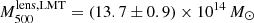 $ M^{\mathrm{lens,LMT}}_{500} = (13.7 \pm 0.9) \times 10^{14}\,M_{\odot} $