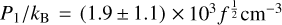 ${P_1}/{k_{\rm{B}}} = \left({1.9 \pm 1.1} \right) \times {10^3}{f^{{1 \over 2}}}{\rm{c}}{{\rm{m}}^{- 3}}$