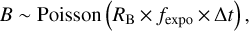 $B\~{\rm{Poisson}}\left({{R_B} \times {f_{\exp o}} \times \Delta t} \right),$