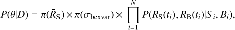 $P(\theta \left| D \right.) = \pi ({\overline R_{\rm{S}}}) \times ({\sigma_{{\rm{bexvar}}}}) \times \prod\limits_{i = 1}^N {P({R_{\rm{S}}}({t_i}),{R_{\rm{B}}}({t_i})\left| {{S_i},{B_i})} \right.} $