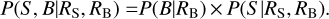 $P(S,B\left| {{R_{\rm{S}}}{R_{\rm{B}}}) = \times P(B\left| {{R_{\rm{B}}}} \right.) \times P(S\left| {{R_{\rm{S}}},{R_{\rm{B}}}} \right.).} \right.$
