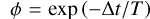$\phi = \exp \left({- \Delta t/T} \right)$