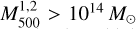 $M_{500}^{1,2} > {10^{14}}{M_ \odot }$