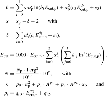$$ \begin{aligned} \beta&= \sum _{i=0}^1 a_i \alpha _{\rm p}^i \ln (b_i E_{\rm cut,p}) + \alpha _{\rm p}^2(c_3 E_{\rm cut,p}^{d_3}+ e_3), \nonumber \\ \alpha&= \alpha _{\rm p} - \delta - 2 \qquad \text{ with} \nonumber \\ \delta&= \sum _{i=0}^2 \alpha _{\rm p}^i (c_i E_{\rm cut,p}^{d_i} + e_i), \nonumber \\ E_{\rm cut}&= 1000 \cdot E_{\rm cut,p} \cdot \sum _{i=0}^{2} \alpha _{\rm p}^i \left( \sum _{j=0}^{3} k_{ij} \ln ^j(E_{\rm cut,p}) \right), \\ N&= \frac{N_{\rm p}\cdot 1\,\mathrm{erg}^{2}}{10^{17}} \cdot 10^{\kappa }, \qquad \text{ with} \nonumber \\ \kappa&= p_0 \cdot \alpha _{\rm p}^2+ p_1\cdot A^{p_2} + p_3\cdot A^{p_4} \cdot \alpha _{\rm p} \qquad \text{ and} \nonumber \\ p_i&= q_{i0} \cdot E_{\rm cut,p}^{q_{i1}} + q_{i2}. \nonumber \end{aligned} $$