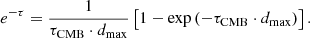 $$ \begin{aligned} e^{-\tau } = \frac{1}{\tau _{\rm CMB}\cdot d_{\rm max}}\left[ 1 - \exp {(- \tau _{\rm CMB}\cdot d_{\rm max})}\right]. \end{aligned} $$