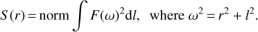 $S\left(r \right) = {\rm{norm}}\int {F{{\left(\omega \right)}^2}{\rm{d}}l,} {\rm{where}}{\omega ^2} = {r^2} + {l^2}.$