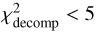 $\chi _{{\rm{decomp}}}^2 < 5$