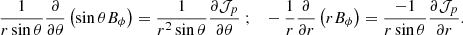 $$ \begin{aligned} \displaystyle \frac{1}{r \sin {\theta }} \displaystyle \frac{\partial }{\partial \theta } \left( \sin {\theta } B_{\phi } \right) = \displaystyle \frac{1}{r^2 \sin {\theta }} \displaystyle \frac{\partial \mathcal{J} _p}{\partial \theta } \ \mathrm{;} \quad - \displaystyle \frac{1}{r} \displaystyle \frac{\partial }{\partial r} \left( r B_{\phi } \right) = \displaystyle \frac{-1}{r \sin {\theta }} \displaystyle \frac{\partial \mathcal{J} _p}{\partial r}. \end{aligned} $$
