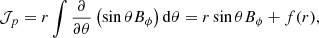 $$ \begin{aligned} \mathcal{J} _p = r \displaystyle \int \displaystyle \frac{\partial }{\partial \theta } \left( \sin {\theta } B_{\phi } \right) \mathrm{d} \theta = r \sin {\theta } B_{\phi } + f(r), \end{aligned} $$