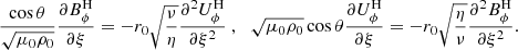$$ \begin{aligned} \displaystyle \frac{\cos {\theta }}{\sqrt{\mu _0 \rho _0}} \displaystyle \frac{\partial B_{\phi }^{\mathrm{H} }}{\partial \xi } = - r_0 \sqrt{\displaystyle \frac{\nu }{\eta }} \displaystyle \frac{\partial ^2 U_{\phi }^{\mathrm{H} }}{\partial \xi ^2} \ \mathrm{,} \quad \sqrt{\mu _0 \rho _0} \cos {\theta } \displaystyle \frac{\partial U_{\phi }^{\mathrm{H} }}{\partial \xi } = - r_0 \sqrt{\displaystyle \frac{\eta }{\nu }} \displaystyle \frac{\partial ^2 B_{\phi }^{\mathrm{H} }}{\partial \xi ^2} . \end{aligned} $$