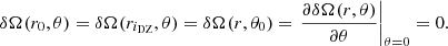 $$ \begin{aligned} \delta \Omega (r_0,\theta ) = \delta \Omega (r_{i_{\mathrm{DZ} }},\theta ) = \delta \Omega (r,\theta _0) = \left. \displaystyle \frac{\partial \delta \Omega (r,\theta )}{\partial \theta } \right|_{\theta = 0} = 0 . \end{aligned} $$