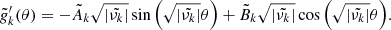 $$ \begin{aligned} \tilde{g}_k^{\prime }(\theta ) = - \tilde{A}_k \sqrt{\left|\tilde{\nu _k}\right|} \sin {\left(\sqrt{\left|\tilde{\nu _k}\right|} \theta \right)} + \tilde{B}_k \sqrt{\left|\tilde{\nu _k}\right|} \cos {\left(\sqrt{\left|\tilde{\nu _k}\right|} \theta \right)} . \end{aligned} $$