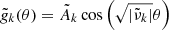 $ \tilde{g}_k(\theta) = \tilde{A}_k \cos{\left(\sqrt{\left|\tilde{\nu}_k\right|} \theta\right)} $