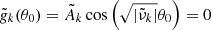 $ \tilde{g}_k(\theta_0) = \tilde{A}_k \cos{\left(\sqrt{\left|\tilde{\nu}_k\right|} \theta_0 \right)} = 0 $