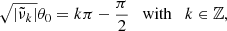 $$ \begin{aligned} \sqrt{\left|\tilde{\nu }_k\right|} \theta _0 = k \pi - \displaystyle \frac{\pi }{2} \quad \mathrm{with} \quad k \in \mathbb{Z} , \end{aligned} $$