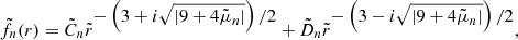$$ \begin{aligned} \tilde{f}_n(r) = \tilde{C}_n \tilde{r}^{\displaystyle - \left( 3 + i \sqrt{\left|9 + 4 \tilde{\mu }_n\right|} \right)/2} + \tilde{D}_n \tilde{r}^{\displaystyle - \left( 3 - i \sqrt{\left|9 + 4 \tilde{\mu }_n\right|} \right)/2} , \end{aligned} $$