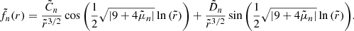 $$ \begin{aligned} \tilde{f}_n(r) = \displaystyle \frac{\tilde{C}_n}{\tilde{r}^{3/2}} \cos {\left( \displaystyle \frac{1}{2} \sqrt{\left|9 + 4 \tilde{\mu }_n\right|} \ln {\left(\tilde{r}\right)} \right)} + \displaystyle \frac{\tilde{D}_n}{\tilde{r}^{3/2}} \sin {\left( \displaystyle \frac{1}{2} \sqrt{\left|9 + 4 \tilde{\mu }_n\right|} \ln {\left(\tilde{r}\right)} \right)} . \end{aligned} $$