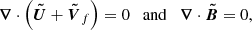 $$ \begin{aligned} \boldsymbol{\nabla } \cdot \left( \boldsymbol{\tilde{U}} + \boldsymbol{\tilde{V}}_{f} \right) = 0 \quad \mathrm{and} \quad \boldsymbol{\nabla } \cdot \boldsymbol{\tilde{B}} = 0 , \end{aligned} $$