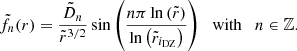 $$ \begin{aligned} \tilde{f}_n(r) = \displaystyle \frac{\tilde{D}_n}{\tilde{r}^{3/2}} \sin {\left(\displaystyle \frac{n \pi \ln {\left(\tilde{r}\right)}}{\ln {\left(\tilde{r}_{i_{\mathrm{DZ} }}\right)}}\right)} \quad \mathrm{with} \quad n \in \mathbb{Z} . \end{aligned} $$