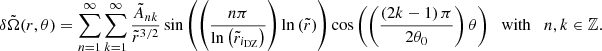 $$ \begin{aligned} \delta \tilde{\Omega }(r,\theta ) = \sum _{n=1}^{\infty } \sum _{k=1}^{\infty } \displaystyle \frac{\tilde{A}_{nk}}{\tilde{r}^{3/2}} \sin {\left(\left(\displaystyle \frac{n \pi }{\ln {\left(\tilde{r}_{i_{\mathrm{DZ} }}\right)}}\right) \ln {\left(\tilde{r}\right)} \right)} \cos {\left(\left( \displaystyle \frac{\left(2k - 1\right) \pi }{2 \theta _0} \right) \theta \right)} \quad \mathrm{with} \quad n, k \in \mathbb{Z} . \end{aligned} $$