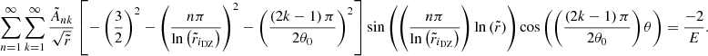 $$ \begin{aligned} \sum _{n=1}^{\infty } \sum _{k=1}^{\infty } \displaystyle \frac{\tilde{A}_{nk}}{\sqrt{\tilde{r}}} \left[- \left(\displaystyle \frac{3}{2}\right)^2 - \left(\displaystyle \frac{n\pi }{\ln \left(\tilde{r}_{i_{\mathrm{DZ} }}\right)}\right)^2 - \left( \displaystyle \frac{\left(2k - 1\right) \pi }{2 \theta _0} \right)^2 \right]\sin {\left(\left(\displaystyle \frac{n \pi }{\ln {\left(\tilde{r}_{i_{\mathrm{DZ} }}\right)}}\right)\ln {\left(\tilde{r}\right)} \right)} \cos {\left(\left( \displaystyle \frac{\left(2k - 1\right) \pi }{2 \theta _0} \right) \theta \right)} = \displaystyle \frac{-2}{E} . \end{aligned} $$