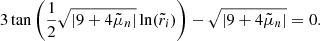 $$ \begin{aligned} 3 \tan {\left( \displaystyle \frac{1}{2} \sqrt{|9+4 \tilde{\mu }_n|} \ln (\tilde{r}_i) \right)} - \sqrt{|9+4 \tilde{\mu }_n|} = 0 . \end{aligned} $$