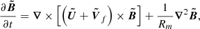 $$ \begin{aligned} \displaystyle \frac{\partial \boldsymbol{\tilde{B}}}{\partial t} = \boldsymbol{\nabla } \times \left[\left( \boldsymbol{\tilde{U}} + \boldsymbol{\tilde{V}}_{f} \right) \times \boldsymbol{\tilde{B}} \right]+ \displaystyle \frac{1}{R_m} \boldsymbol{\nabla }^2 \boldsymbol{\tilde{B}} , \end{aligned} $$
