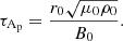 $$ \begin{aligned} \tau _{\mathrm{A}_{\rm p}} = \displaystyle \frac{r_0 \sqrt{\mu _0 \rho _0}}{B_0} . \end{aligned} $$