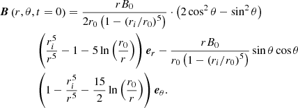 $$ \begin{aligned}&\boldsymbol{B}\left(r,\theta ,t=0\right) = \displaystyle \frac{r B_0}{2 r_0 \left( 1 - \left(r_i/r_0\right)^5 \right) } \cdot \left( 2 \cos ^2 \theta - \sin ^2 \theta \right) \nonumber \\&\qquad \qquad \left( \displaystyle \frac{r_i^5}{r^5} - 1 - 5 \ln \left( \displaystyle \frac{r_0}{r} \right) \right) \boldsymbol{e}_r - \displaystyle \frac{r B_0}{r_0 \left( 1 - \left(r_i/r_0\right)^5 \right) } \sin {\theta } \cos {\theta }\nonumber \\&\qquad \qquad \left( 1 - \displaystyle \frac{r_i^5}{r^5} - \displaystyle \frac{15}{2} \ln \left( \displaystyle \frac{r_0}{r} \right) \right) \boldsymbol{e}_{\theta } . \end{aligned} $$