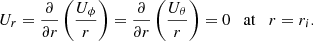 $$ \begin{aligned} U_r = \displaystyle \frac{\partial }{\partial r} \left( \displaystyle \frac{U_{\phi }}{r} \right) = \displaystyle \frac{\partial }{\partial r} \left( \displaystyle \frac{U_{\theta }}{r} \right) = 0 \quad \mathrm{at} \quad r = r_i .\end{aligned} $$