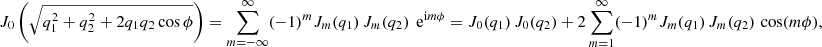 $$ \begin{aligned} J_0\left(\sqrt{q_1^2+q_2^2+2q_1q_2\cos \phi }\right)= \sum _{m=-\infty }^\infty (-1)^m J_m(q_1)\,J_m(q_2)\,\text{ e}^{\text{i}m\phi }=J_0(q_1)\,J_0(q_2) + 2\sum _{m=1}^\infty (-1)^m J_m(q_1)\,J_m(q_2)\,\cos (m\phi ), \end{aligned} $$