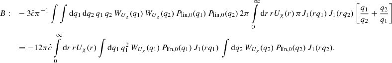 $$ \begin{aligned} B:\quad&-3\hat{c} \pi ^{-1} \int \int \mathrm{d}q_1 \, \mathrm{d}q_2 \, q_1 \,q_2 \, W_{U_{\chi }}(q_1) \,W_{U_{\chi }}(q_2) \,P_{\text{lin},0}(q_1)\,P_{\text{lin},0}(q_2) \, 2\pi \int \limits _0^{\infty } \mathrm{d}r \, rU_{\chi }(r) \, \pi J_1(rq_1)\,J_1(rq_2)\left[ \frac{q_1}{q_2}+\frac{q_2}{q_1}\right] \nonumber \\&=-12 \pi \hat{c} \int \limits _0^{\infty } \mathrm{d}r \, rU_{\chi }(r) \int \mathrm{d}q_1 \, q_1^2 \,W_{U_{\chi }}(q_1)\, P_{\text{lin},0}(q_1)\,J_1(rq_1)\, \int \mathrm{d}q_2 \,W_{U_{\chi }}(q_2)\, P_{\text{lin},0}(q_2)\,J_1(rq_2). \end{aligned} $$