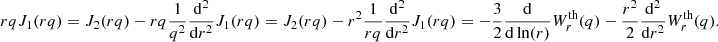 $$ \begin{aligned} rqJ_1(rq) = J_2(rq)-rq\frac{1}{q^2}\frac{\mathrm{d}^2}{\mathrm{d}r^2} J_1(rq) = J_2(rq)-r^2\frac{1}{rq}\frac{\mathrm{d}^2}{\mathrm{d}r^2} J_1(rq) =-\frac{3}{2}\frac{\mathrm{d}}{\mathrm{d}\ln (r)} W_r^\text{th}(q) - \frac{r^2}{2}\frac{\mathrm{d}^2}{\mathrm{d}r^2} W_r^\text{th}(q). \end{aligned} $$