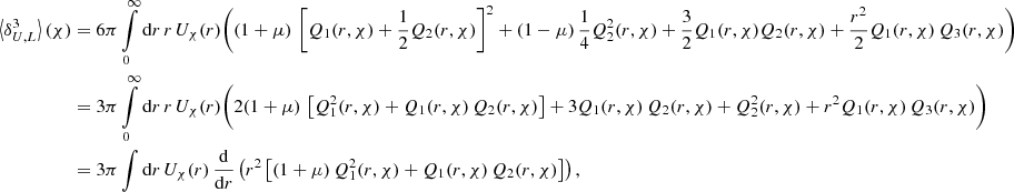 $$ \begin{aligned} \left\langle \delta _{U,L}^3 \right\rangle (\chi )&=6 \pi \int \limits _0^{\infty } \mathrm{d}r \, r\,U_{\chi }(r) \bigg ( (1+\mu )\, \left[ Q_1(r,\chi )+ \frac{1}{2} Q_2(r,\chi ) \right]^2 + (1-\mu )\, \frac{1}{4} Q_2^2(r,\chi ) + \frac{3}{2} Q_1(r,\chi ) Q_2(r,\chi ) + \frac{r^2}{2} Q_1(r,\chi )\, Q_3(r,\chi ) \bigg ) \nonumber \\&= 3 \pi \int \limits _0^{\infty } \mathrm{d}r \, r\,U_{\chi }(r) \bigg ( 2 (1+\mu )\,\left[ Q^2_1(r,\chi )+ Q_1(r,\chi ) \,Q_2(r,\chi )\right] + 3 Q_1(r,\chi )\, Q_2(r,\chi ) + Q_2^2(r,\chi ) + r^2Q_1(r,\chi )\, Q_3(r,\chi ) \bigg ) \nonumber \\&=3\pi \int \mathrm{d}r \,U_{\chi }(r) \,\frac{\mathrm{d}}{\mathrm{d}r} \left( r^2 \left[ (1+\mu )\,Q^2_1(r,\chi )+Q_1(r,\chi )\,Q_2(r,\chi )\right] \right), \end{aligned} $$