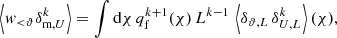 $$ \begin{aligned} \left\langle w_{ < \vartheta } \delta _{\text{m},U}^k \right\rangle&= \int \mathrm{d}\chi \, q_{\text{f}}^{k+1}(\chi ) \, L^{k-1} \, \left\langle \delta _{\vartheta ,L}\, \delta _{U,L}^k \right\rangle (\chi ), \end{aligned} $$