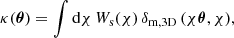 $$ \begin{aligned} \kappa (\boldsymbol{\theta }) = \int \mathrm{d}\chi \, W_{\text{s}}(\chi )\, \delta _{\text{m,3D}}\left(\chi \boldsymbol{\theta },\chi \right)\!, \end{aligned} $$