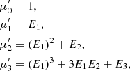 $$ \begin{aligned} \mu _0^{\prime }&= 1,\nonumber \\ \mu _1^{\prime }&= E_1,\\ \mu _2^{\prime }&= (E_1)^2 + E_2, \nonumber \\ \mu _3^{\prime }&= (E_1)^3 + 3 E_1 E_2 + E_3, \nonumber \end{aligned} $$