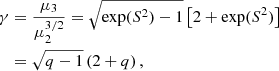 $$ \begin{aligned} \gamma&= \frac{\mu _3}{\mu _2^{3/2}} = \sqrt{\exp (S^2)-1}\left[2+\exp (S^2)\right] \nonumber \\&= \sqrt{q-1}\left(2+q\right), \end{aligned} $$