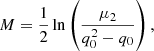 $$ \begin{aligned} M&= \frac{1}{2}\ln \left(\frac{\mu _2}{q_0^2-q_0}\right),\end{aligned} $$