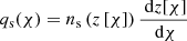 $ q_{\text{s}}(\chi)=n_{\text{s}}\left(z\left[\chi\right]\right)\frac{{\text{ d}}z[\chi]}{{\text{ d}}\chi} $