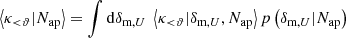 $$ \begin{aligned} \left\langle \kappa _{ < \vartheta } | N_{\text{ap}} \right\rangle&= \int \mathrm{d}\delta _{\text{m},U} \;\left\langle \kappa _{ < \vartheta } | \delta _{\text{m},U}, N_{\text{ap}}\right\rangle p\left(\delta _{\text{m},U} | N_{\text{ap}}\right)\end{aligned} $$
