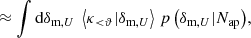 $$ \begin{aligned}&\approx \int \mathrm{d}\delta _{\text{m},U} \;\left\langle \kappa _{ < \vartheta } | \delta _{\text{m},U} \right\rangle \, p\left(\delta _{\text{m},U} | N_{\text{ap}}\right)\!, \end{aligned} $$