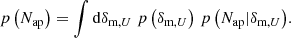 $$ \begin{aligned} p\left(N_{\text{ap}}\right) = \int \mathrm{d} \delta _{\text{m},U} \;p\left(\delta _{\text{m},U}\right)\, p\left(N_{\text{ap}}|\delta _{\text{m},U}\right)\!. \end{aligned} $$