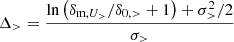 $$ \begin{aligned} \Delta _> = \frac{\ln \left(\delta _{\text{m},U_>}/\delta _{0,>}+1\right)+\sigma _>^2/2}{\sigma _>} \end{aligned} $$