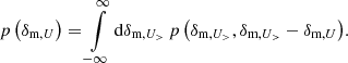 $$ \begin{aligned} p\left(\delta _{\text{m},U}\right)=\int \limits _{-\infty }^{\infty } \mathrm{d}\delta _{\text{m},U_>}\,p\left(\delta _{\text{m},U_>},\delta _{\text{m},U_>}-\delta _{\text{m},U}\right)\!. \end{aligned} $$