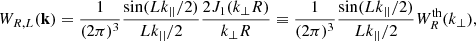 $$ \begin{aligned} W_{R,L}(\mathbf{k}) = \frac{1}{(2\pi )^3}\frac{\sin (Lk_{||}/2)}{Lk_{||}/2} \frac{2J_1(k_{\perp } R)}{k_{\perp } R} \equiv \frac{1}{(2\pi )^3}\frac{\sin (Lk_{||}/2)}{Lk_{||}/2} W_R^{\text{th}}(k_{\perp }), \end{aligned} $$