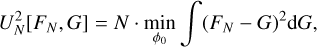 $U_N^2\left[{{F_N},G} \right] = N.\mathop {\min}\limits_{{\phi _0}} \int {{{\left({{F_N} - G} \right)}^2}{\rm{d}}G,} $