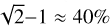 $\sqrt {2 - 1} \, \approx 40\% $