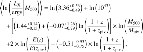$\matrix{{\left\langle {\ln \left({{{{L_{\rm{X}}}} \over {{\rm{ergs}}}}\left| {{M_{500}}} \right.} \right)} \right\rangle = \ln \left({3.36_{- 0.49}^{+ 0.53}} \right) + \ln \left({{{10}^{43}}} \right)} \hfill \cr {\quad + \left[{\left({1.44_{- 0.13}^{+ 0.14}} \right) + \left({- 0.07_{- 0.79}^{+ 1.26}} \right)\ln \left({{{1 + z} \over {1 + {z_{{\rm{piv}}}}}}} \right)} \right] \times \ln \left({{{{M_{500}}} \over {{M_{{\rm{piv}}}}}}} \right)} \hfill \cr {\quad + 2 \times \ln \left({{{E\left(z \right)} \over {E\left({{z_{{\rm{piv}}}}} \right)}}} \right) + \left({- 0.51_{- 0.75}^{+ 0.93}} \right) \times \ln \left({{{1 + z} \over {1 + {z_{{\rm{piv}}}}}}} \right),} \hfill \cr} $